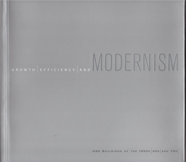 Item #29398 Growth, Efficiency, and Modernism: GSA Buildings of the 1950s, 60s, and 70s. Rolando Rivas-Camp, Foreword.