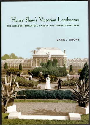 Item #29454 Henry Shaw's Victorian Landscapes: The Missouri Botanical Garden and Tower Grove...