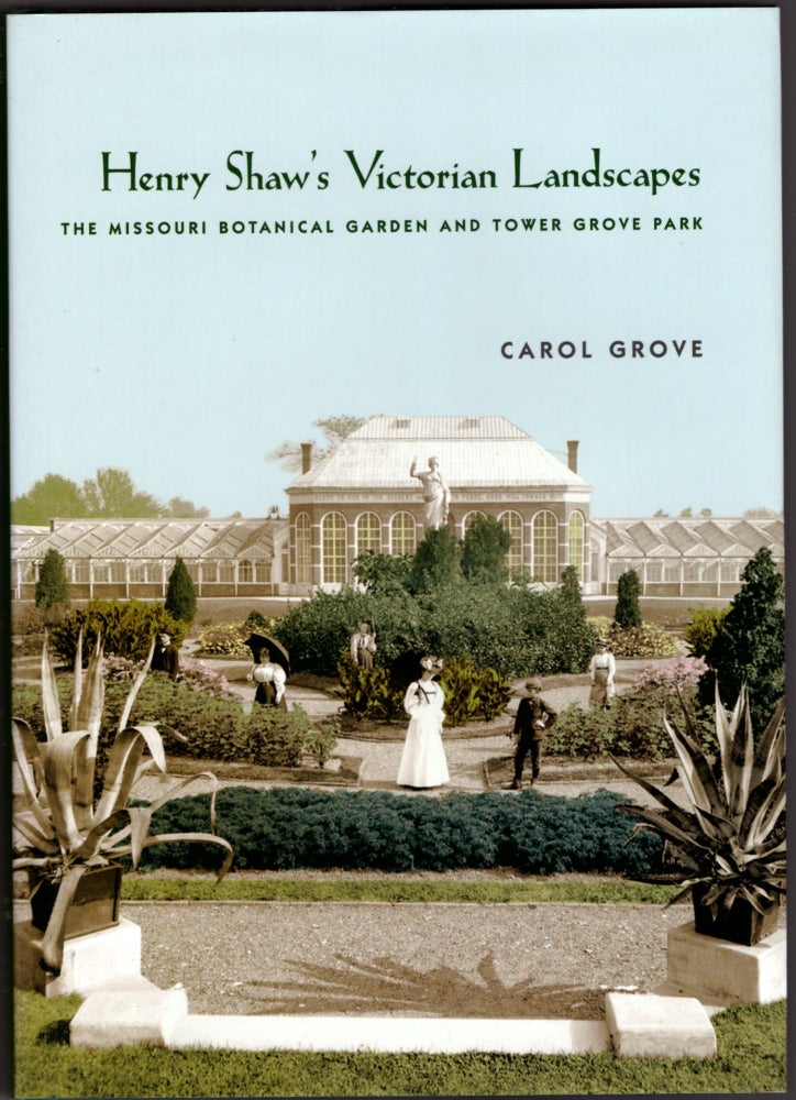 Item #29454 Henry Shaw's Victorian Landscapes: The Missouri Botanical Garden and Tower Grove Park. Carol Grove.