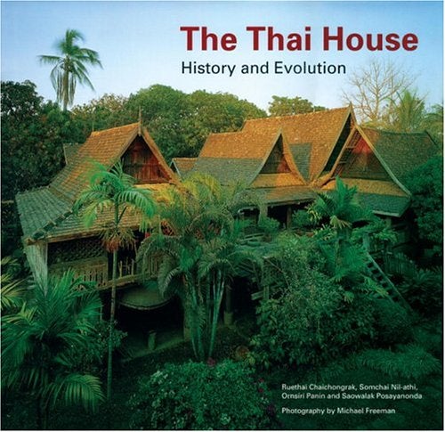 Item #29485 The Thai House: History and Evolution. Ruethai Chaichongrak, Somchai Nil-athi, Ornsiri Panin, Panin, Saowalak Posayanonda, Michael Freeman, Photographer.
