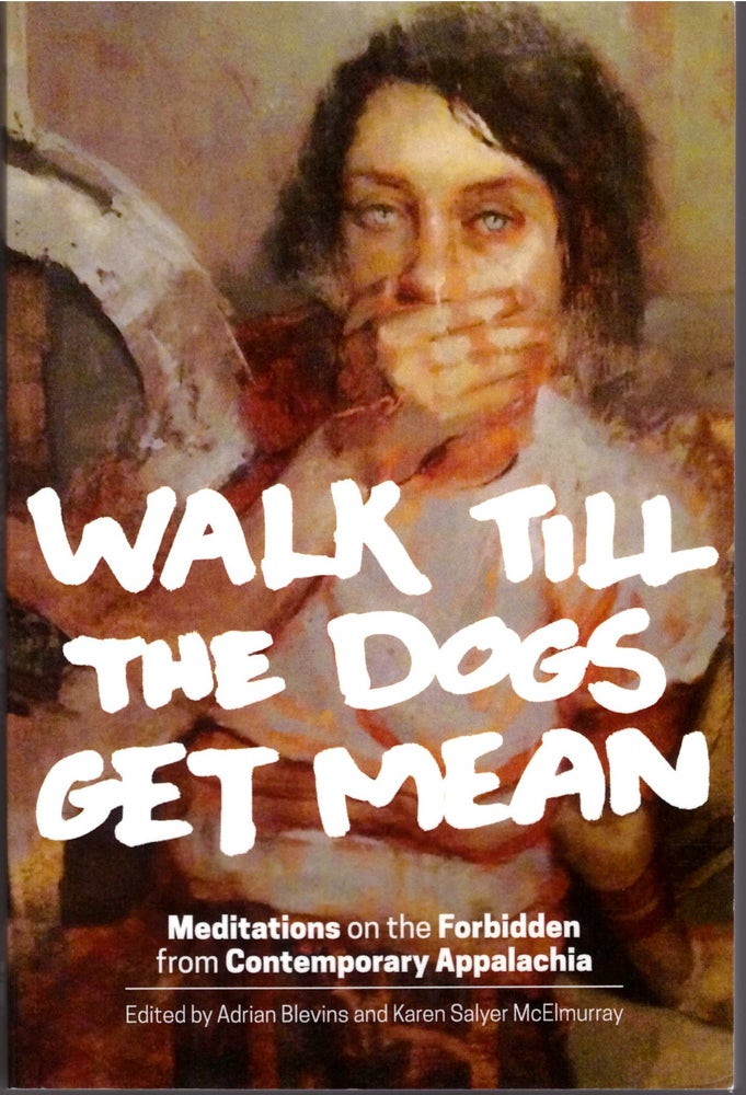 Item #29493 Walk Till the Dogs Get Mean: Meditations on the Forbidden From Contemporary Appalachia. Adrian Blevins, Karen Salyer McElmurray.