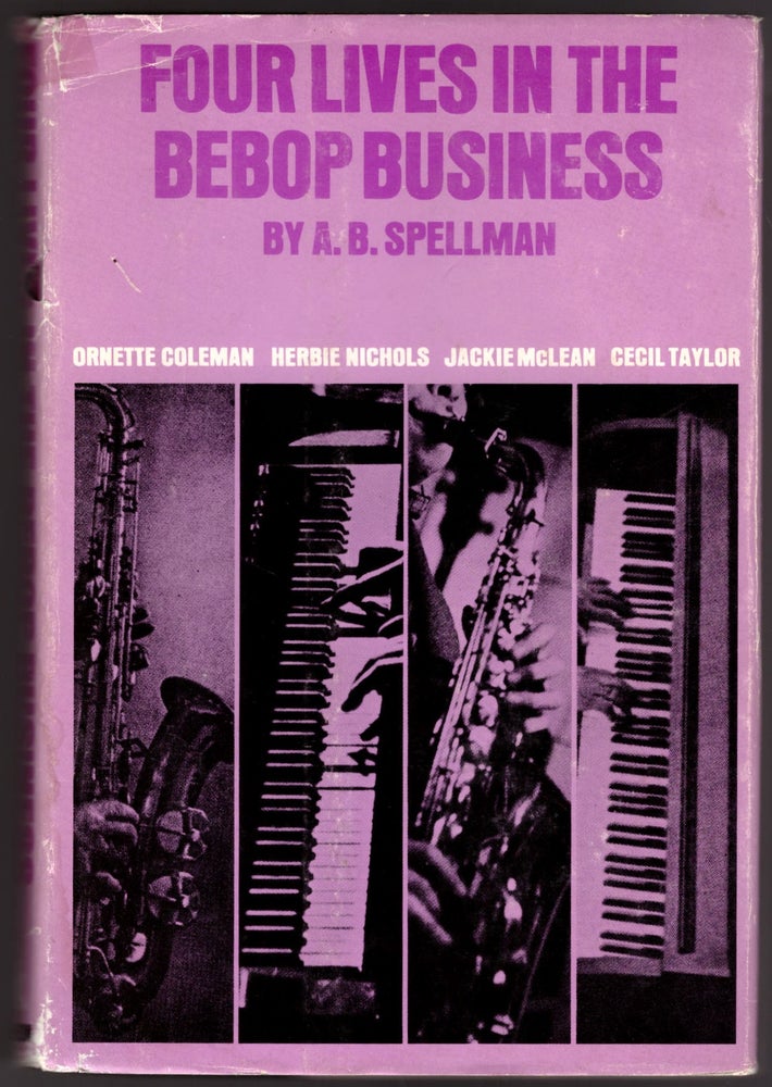 Item #29664 Four Lives int he Bebop Business: Ornette Coleman, Herbie Nichols, Jackie McLean, Cecil Taylor. A. B. Spellman.