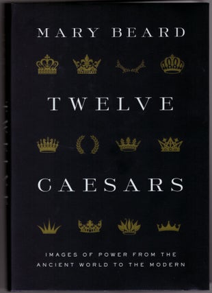 Item #29704 Twelve Caesars: Images of Power From the Ancient World to the Modern. Mary Beard