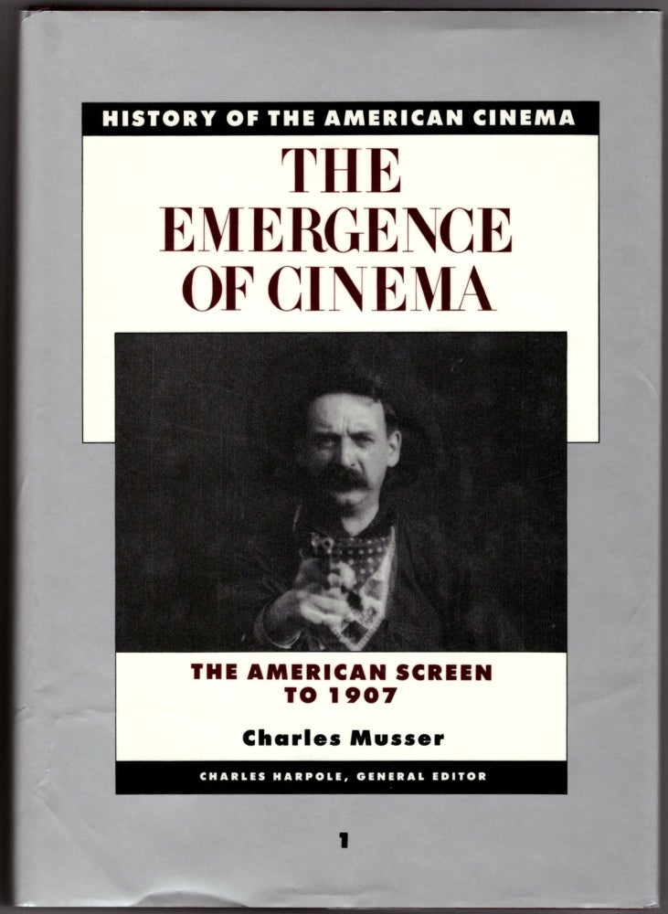 Item #29706 The Emergence of Cinema: The American Screen to 1907 (The History of American Cinema Series). Charles Musser, Charles Harpole, General.