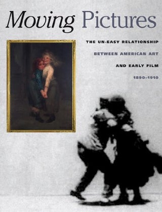 Item #29707 Moving Pictures: American Art and Early Film 1880-1910. Nancy Mowll Mathews, Charles...