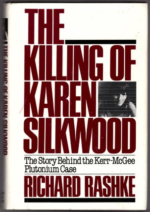 Item #29730 The Killing of Karen Silkwood: The Story Behind the Kerr-McGee Plutonium Case....