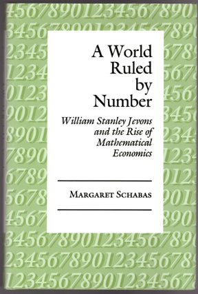 Item #29837 A World Ruled by Number: William Stanley Jevons and the Rise of Mathematical...