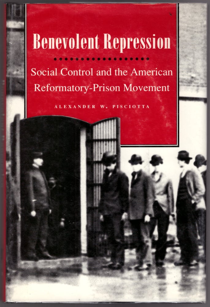 Item #29842 Benevolent Repression: Social COntrol and the American Reformatory-Prison Movement. Alexander W. Pisciotta.
