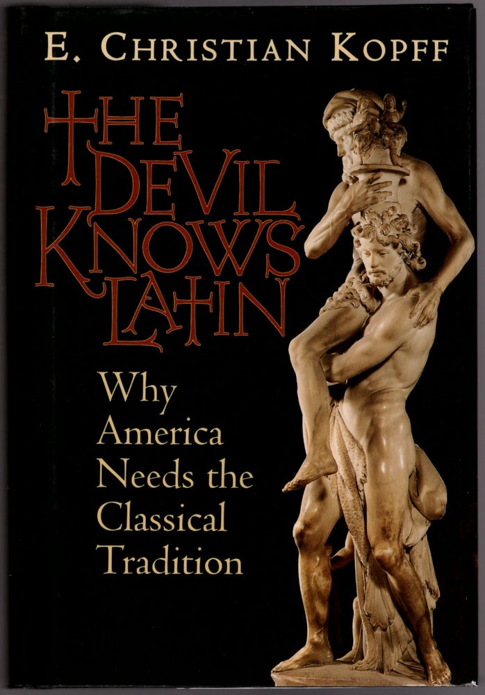 Item #29846 The Devil Knows Latin: Why America Needs the Classical Tradition. E. Christian Kopff.