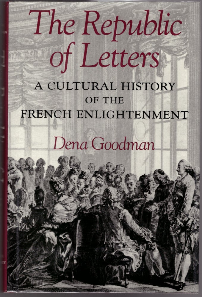 Item #29851 The Republic of Letters: A Cultural History of the French Englightenment. Dena Goodman.