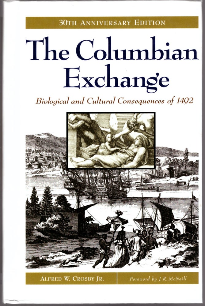 Item #29856 The Columbian Exchange: Biological and Cultural Consequences of 1492 (30th Anniversary Edition). Alfred W. Crosby Jr., J. R. McNeill, Otto Von Mering, Foreword, 1973 Foreword.