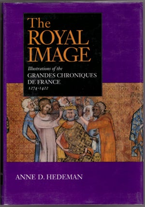 Item #29859 The Royal Image: Illustrations of hte Grandes Chroniques de France 1274-1422. Anne D....