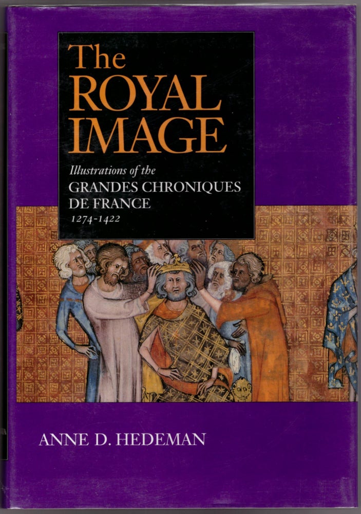 Item #29859 The Royal Image: Illustrations of hte Grandes Chroniques de France 1274-1422. Anne D. Hedeman.