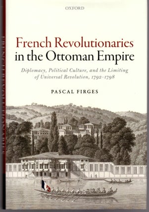 Item #29864 French Revolutionaries in the Ottoman Empire: Diplomacy, Political Culture, and the...