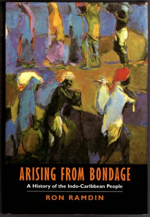 Item #29869 Arising from Bondage: A History of the Indo-Caribbean People. Ron Ramdin