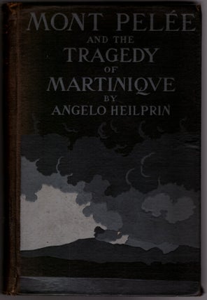 Item #29873 Mont Pelee and the Tragedy of Martinique. Angelo Heilprin