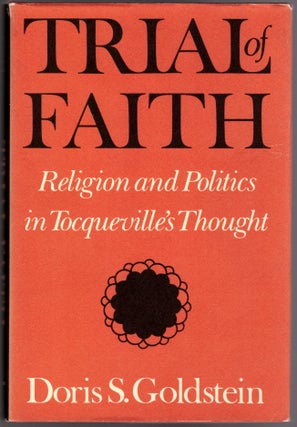 Item #29876 Trial of Faith: Religion and Politics in Toqueville's Thought. Doris S. Goldstein