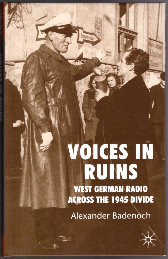 Item #29879 Voices in the Ruins: West German Radio Across the 1945 Divide. ALexander Badenoch.