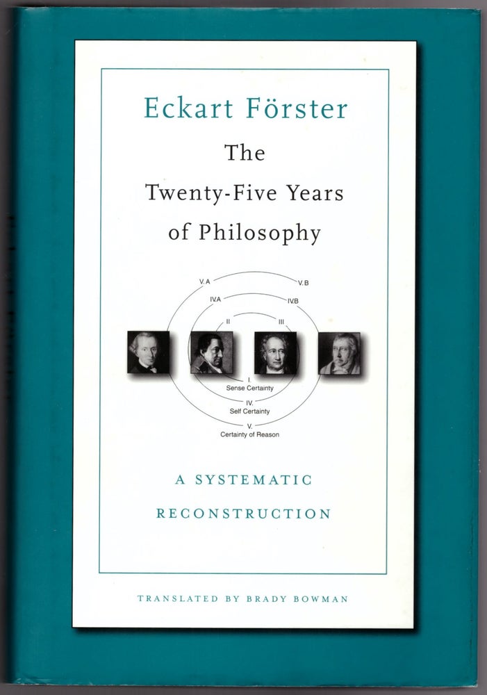 Item #29917 The Twenty-Five Years of Philosophy: A Systematic Reconstruction. Eckart Forster, Brady Bowman.