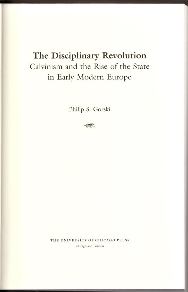 Item #29926 The Disciplinary Revolution: Calvinism and the Rise of the State in Early Modern Europe. Philip S. Gorski.