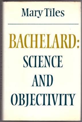 Item #29928 Bachelard: Science and Objectivity. Mary Tiles