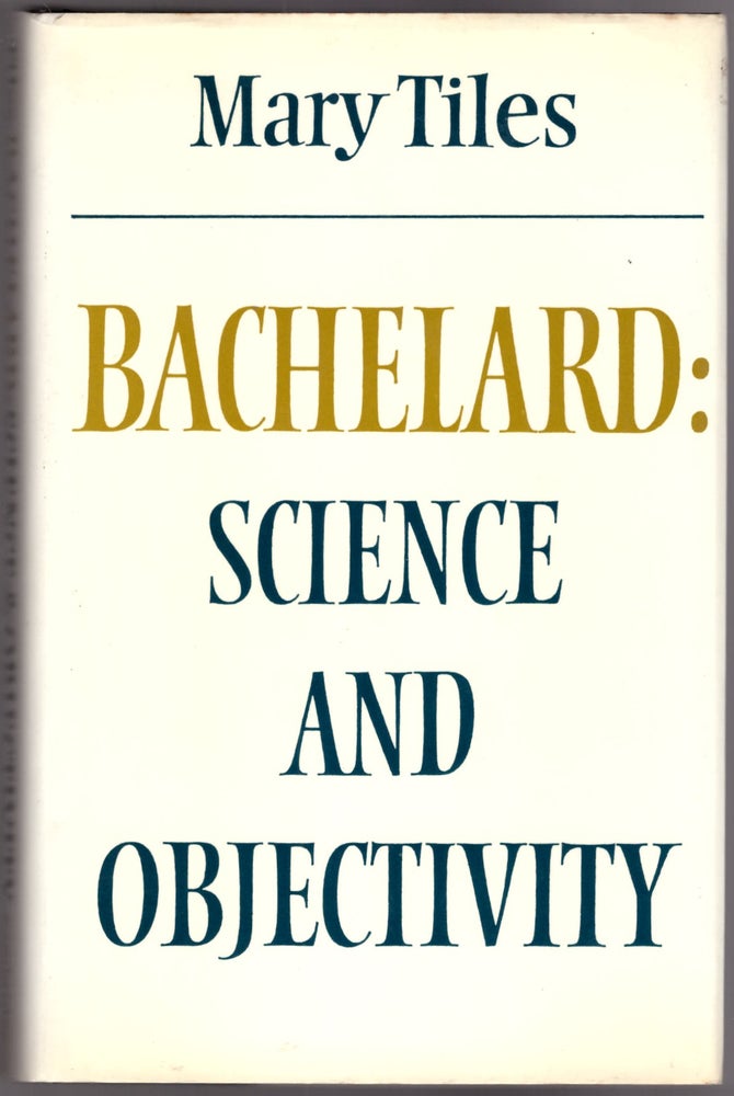 Item #29928 Bachelard: Science and Objectivity. Mary Tiles.