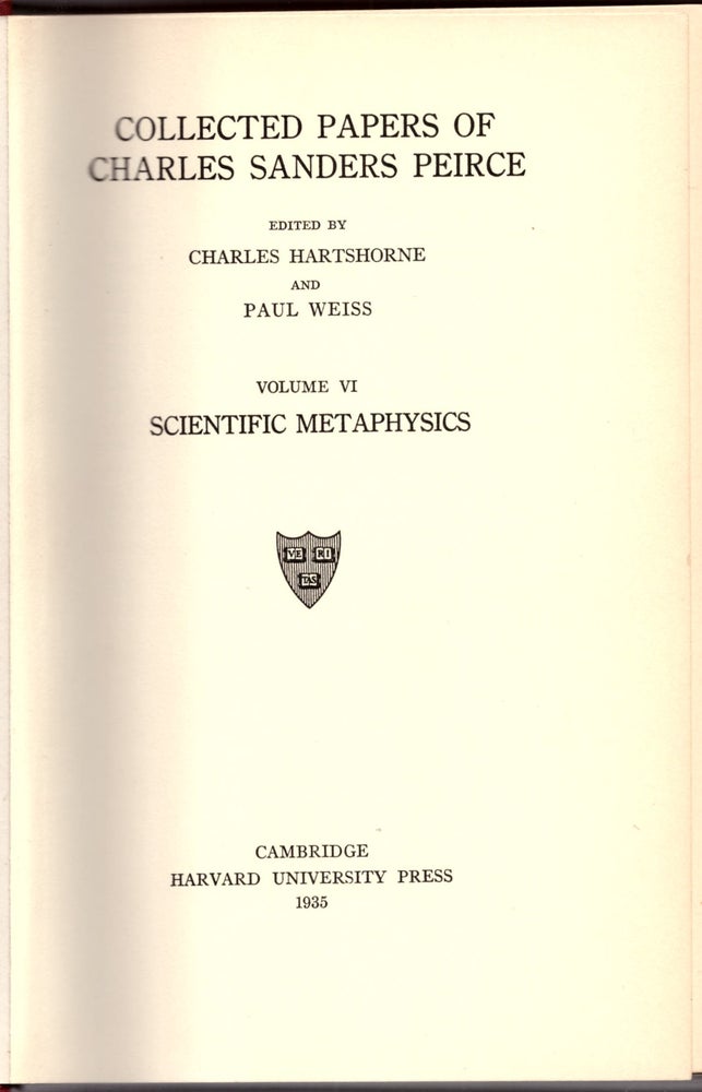 Item #29933 Collected Papers of Charles Sanders Peirce. Volume VI: Scientific Metaphysics. Charles Sanders Peirce, Charles Hartshorne, Paul Weiss.
