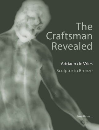Item #29943 The Craftsman Revealed: Adriaen de Vries, Sculptor in Bronze. Jane Bassett