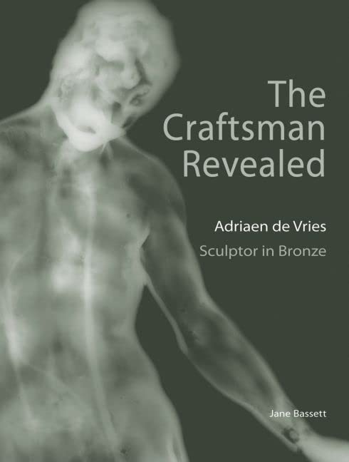 Item #29943 The Craftsman Revealed: Adriaen de Vries, Sculptor in Bronze. Jane Bassett.