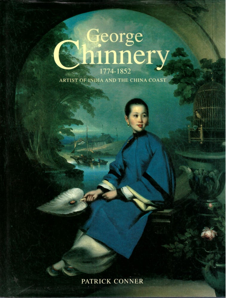 Item #29951 George Chinnery 1774-1852: Artist of India and the China Coast. Patrick Conner.