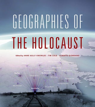 Item #29980 Geographies of the Holocaust. Anne Kelly Knowles, Tim Cole, Alberto Giordano