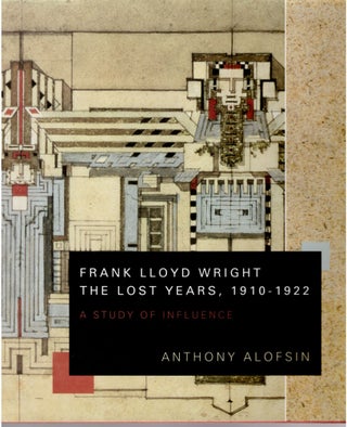 Item #30071 Frank Lloyd Wright: The Lost Years, 1910-1922. A Study of Influence. Anthony Alofsin