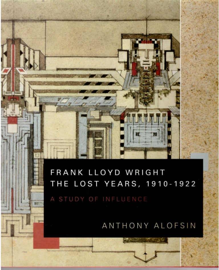 Item #30071 Frank Lloyd Wright: The Lost Years, 1910-1922. A Study of Influence. Anthony Alofsin.