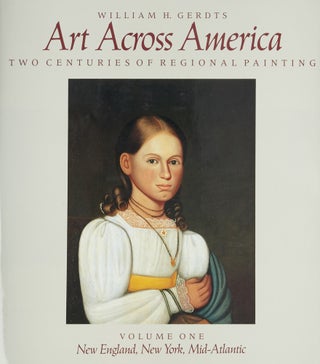Item #30150 Art Across America. Two Centuries of Reional Painting 1710-1920: The East and the...