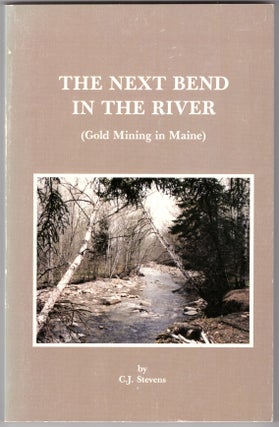 Item #30166 The Next Bend in the River (Gold Mining in Maine). C. J. Stevens