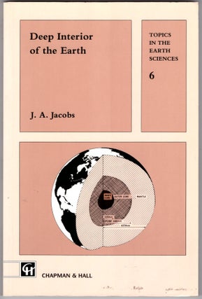 Item #30173 Deep Interior of the Earth (Topics in the Earth Sciences 6). J. A. Jacobs