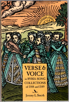 Item #30183 Verse and Voice in Byrd's Song Collections of 1588 and 1589. Jeremy L. Smith