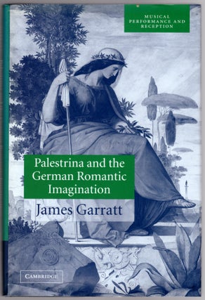 Item #30188 Palestrina and the German Romantic Imagination: Interpreting Historicism in...
