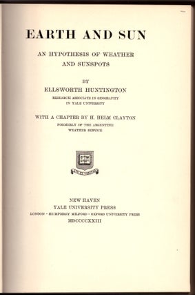 Item #30233 Earth and Sun: An Hypothesis of Weather and Sunspots. Ellsworth Huntington, Helm Clayton