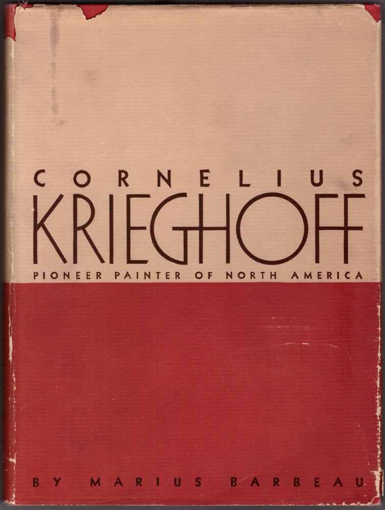 Item #30265 Cornelius Krieghoff: Pioneer Painter of North America. Marius Barbeau, Cornelius Krieghoff, Artist.