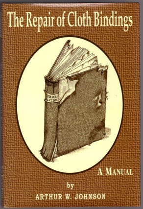 Item #30422 The Repair of Cloth Bindings: A Manual. Arthur W. Johnson