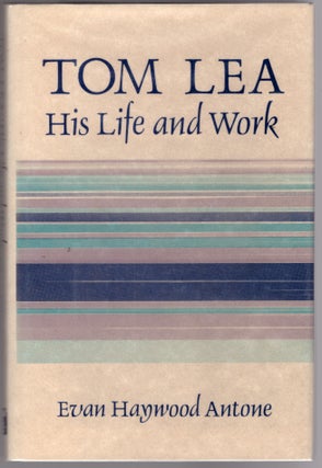Item #30667 Tom Lea: His Life and Work. Evan Haywood Antone